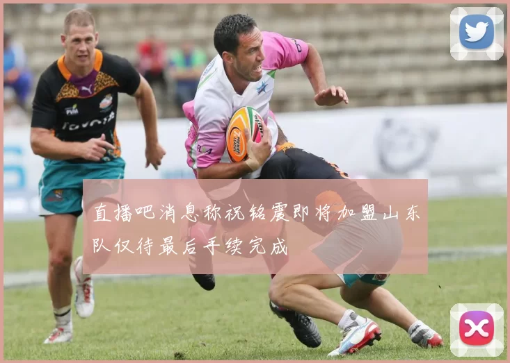 直播吧消息称祝铭震即将加盟山东队仅待最后手续完成