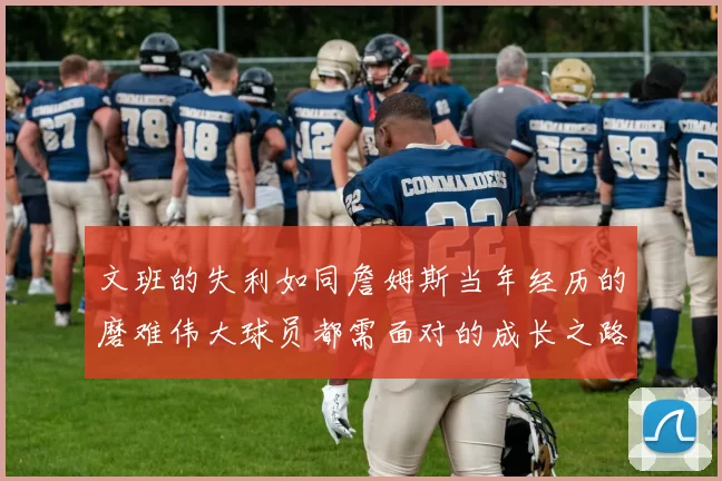 文班的失利如同詹姆斯当年经历的磨难伟大球员都需面对的成长之路
